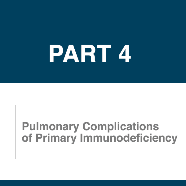 Part 4. Pulmonary Complications of Primary Immunodeficiency