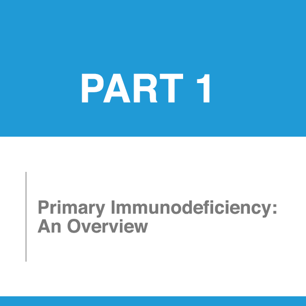 Part 1. Primary Immunodeficiency: An Overview