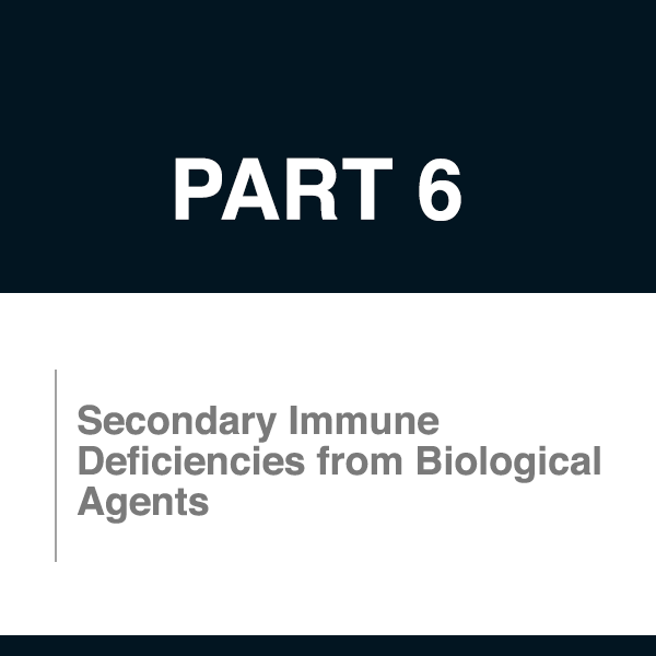 Part 6. Secondary Immune Deficiencies from Biological Agents