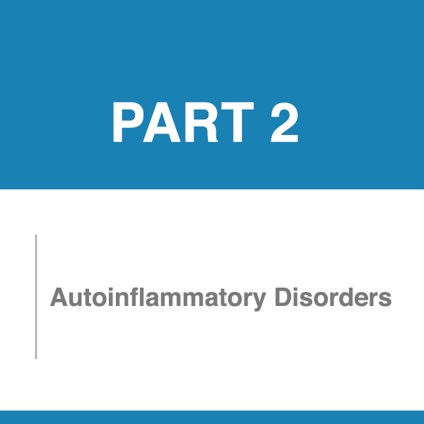 Part 2. Autoinflammatory Disorders